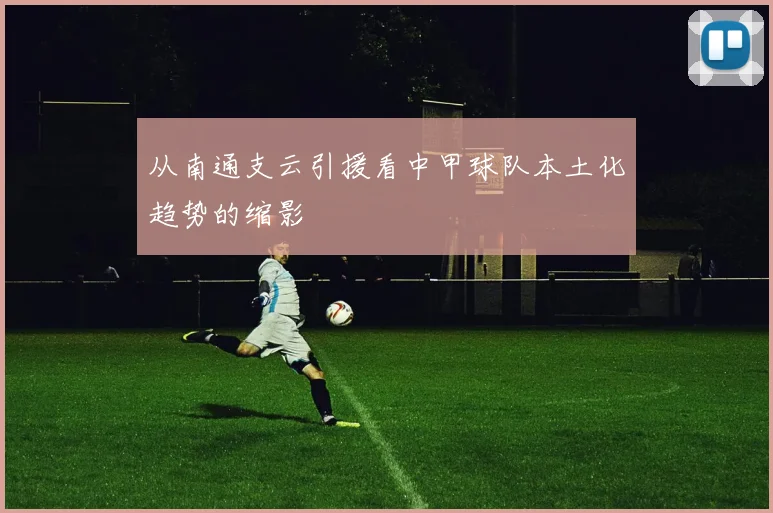 从南通支云引援看中甲球队本土化趋势的缩影